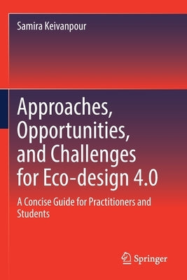 Approaches, Opportunities, and Challenges for Eco-Design 4.0: A Concise Guide for Practitioners and Students by Keivanpour, Samira