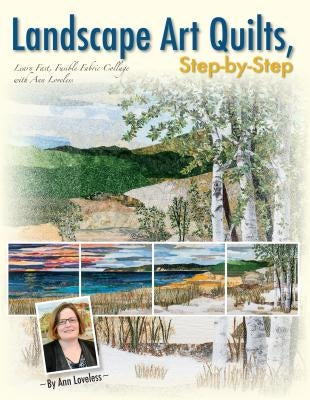 Landscape Art Quilts, Step by Step: Learn Fast, Fusible Fabric Collage with Ann Loveless by Loveless, Ann