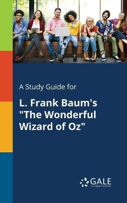 A Study Guide for L. Frank Baum's The Wonderful Wizard of Oz by Gale, Cengage Learning