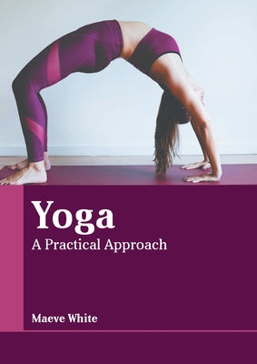 Yoga: A Practical Approach by White, Maeve