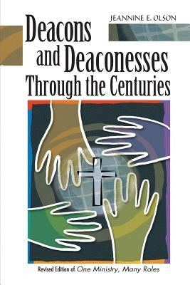 Deacons and Deaconesses Through the Centuries by Olson, Jeannine E.
