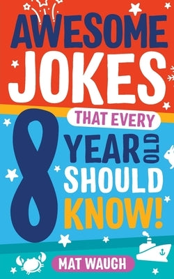 Awesome Jokes That Every 8 Year Old Should Know! by Waugh, Mat