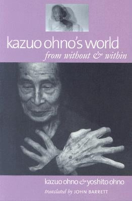 Kazuo Ohno's World: From Without & Within by Ohno, Kazuo