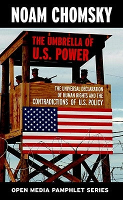 The Umbrella of U.S. Power: The Universal Declaration of Human Rights and the Contradictions of U.S. Policy by Chomsky, Noam