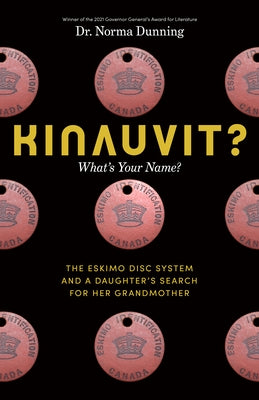 Kinauvit?: What's Your Name? the Eskimo Disc System and a Daughter's Search for Her Grandmother by Dunning, Norma