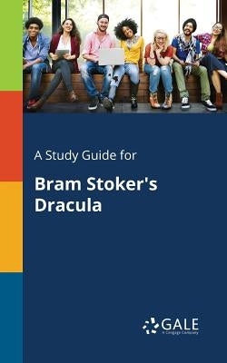 A Study Guide for Bram Stoker's Dracula by Gale, Cengage Learning