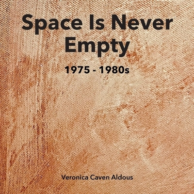 SPACE IS NEVER EMPTY 1975 - 1980s by Caven Aldous, Veronica