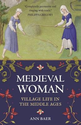 Medieval Woman: Village Life in the Middle Ages by Baer, Ann