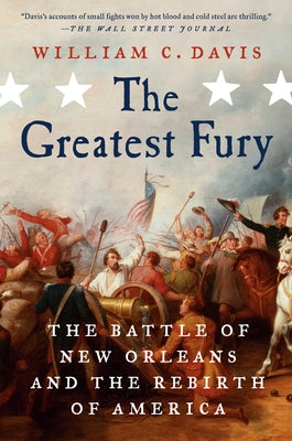 The Greatest Fury: The Battle of New Orleans and the Rebirth of America by Davis, William C.