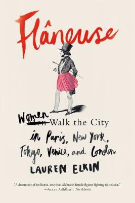 Flâneuse: Women Walk the City in Paris, New York, Tokyo, Venice, and London by Elkin, Lauren