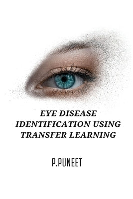 Eye Disease Identification Using Transfer Learning Techniques by P, Puneet