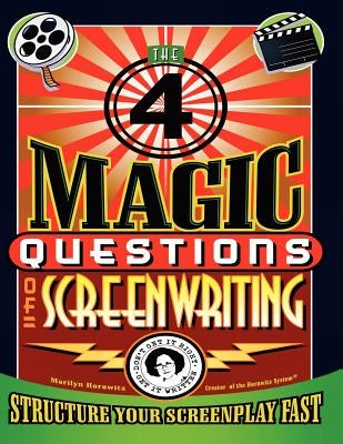 The 4 Magic Questions of Screenwriting: 4 simple questions that work like magic by Horowitz, Marilyn