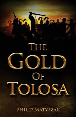 The Gold of Tolosa by Matyszak, Philip