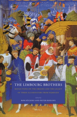 The Limbourg Brothers: Reflections on the Origins and the Legacy of Three Illuminators from Nijmegen by D&#252;ckers
