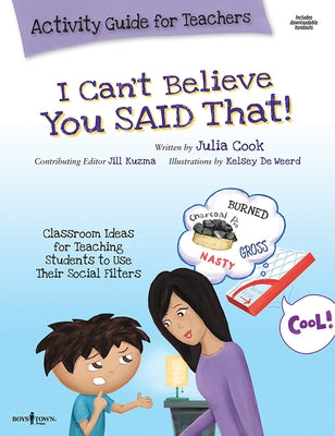 I Can't Believe You Said That! Activity Guide for Teachers: Classroom Ideas for Teaching Students to Use Their Social Filters Volume 7 by Cook, Julia