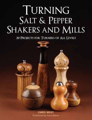 Turning Salt & Pepper Shakers and Mills: 30 Projects for Turners of All Levels by West, Chris