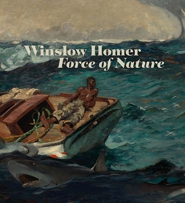 Winslow Homer: Force of Nature by Riopelle, Christopher