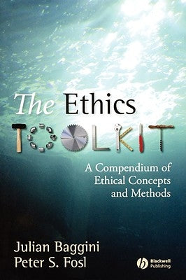 The Ethics Toolkit: A Compendium of Ethical Concepts and Methods by Fosl, Peter S.