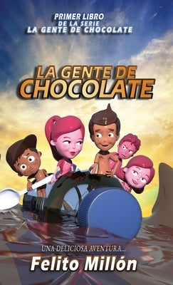 La Gente De Chocolate: Una Deliciosa Aventura by Millon, Felito