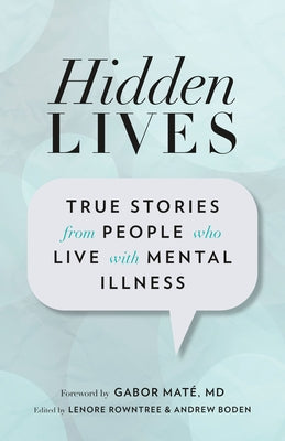 Hidden Lives: True Stories from People Who Live with Mental Illness by Rowntree, Lenore