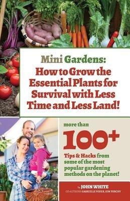 Mini Gardens: How to Grow the Essential Plants for Survival with Less Time and Less Land by Yoder, Gabrielle