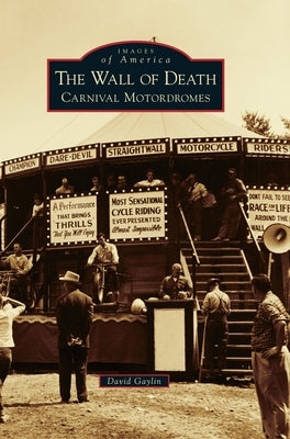 The Wall of Death: Carnival Motordromes by Gaylin, David