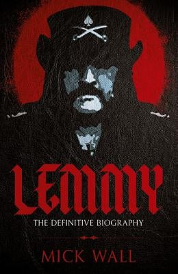 Lemmy: The Definitive Biography by Wall, Mick