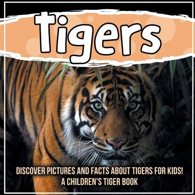Tigers: Discover Pictures and Facts About Tigers For Kids! A Children's Tiger Book by Kids, Bold