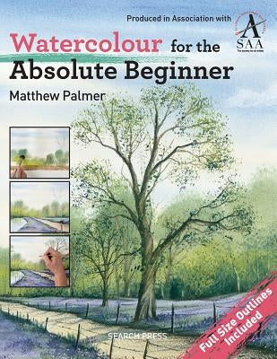 Watercolour for the Absolute Beginner: The Society for All Artists by Palmer, Matthew
