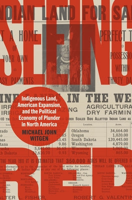 Seeing Red: Indigenous Land, American Expansion, and the Political Economy of Plunder in North America by Witgen, Michael John