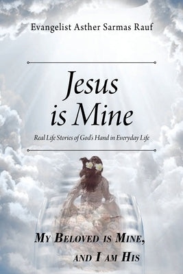 Jesus is Mine: Real Life Stories of God's Hand in Everyday Life by Rauf, Evangelist Asther Sarmas