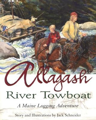 Allagash River Towboat: A Maine Logging Adventure by Schneider, Jack