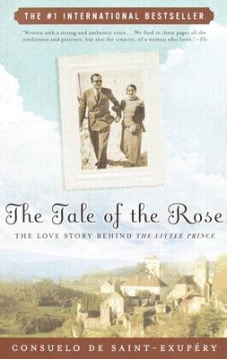 The Tale of the Rose: The Love Story Behind the Little Prince by de Saint-Exupery, Consuelo