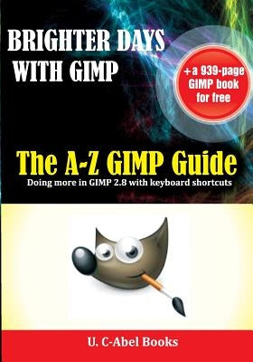 Brighter Days with GIMP: The A-Z GIMP User Guide by Authors, Gimp