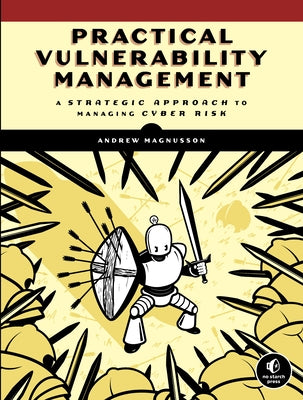 Practical Vulnerability Management: A Strategic Approach to Managing Cyber Risk by Magnusson, Andrew