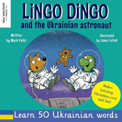Lingo Dingo and the Ukrainian Astronaut: Laugh as you learn Ukrainian for kids; Ukrainian books for children; learning Ukrainian kids; gifts for Ukrai by Pallis, Mark