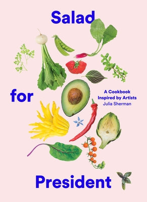 Salad for President: A Cookbook Inspired by Artists by Sherman, Julia