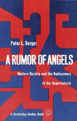 A Rumor of Angels: Modern Society and the Rediscovery of the Supernatural by Berger, Peter L.