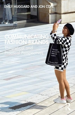 Communicating Fashion Brands: Theoretical and Practical Perspectives by Huggard, Emily