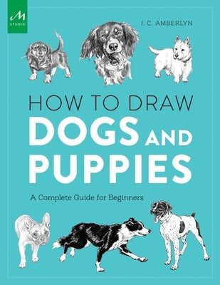 How to Draw Dogs and Puppies: A Complete Guide for Beginners by Amberlyn, J. C.