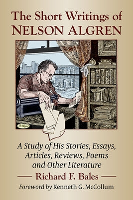 The Short Writings of Nelson Algren: A Study of His Stories, Essays, Articles, Reviews, Poems and Other Literature by Bales, Richard F.
