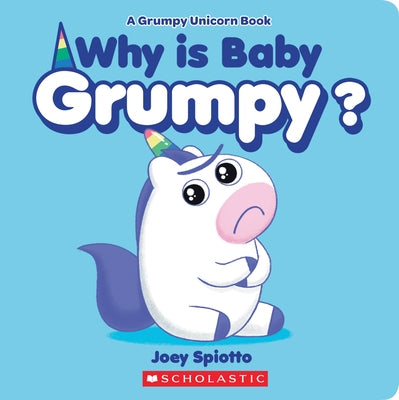 Why Is Baby Grumpy? (a Grumpy Unicorn Board Book) by Spiotto, Joey