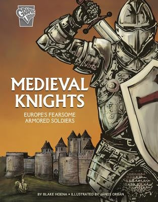 Medieval Knights: Europe's Fearsome Armored Soldiers by Hoena, Blake