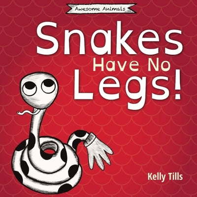 Snakes Have No Legs: A light-hearted book on how snakes get around by slithering by Tills, Kelly