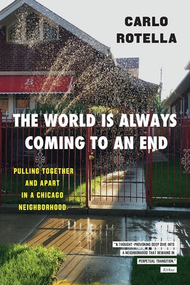 The World Is Always Coming to an End: Pulling Together and Apart in a Chicago Neighborhood by Rotella, Carlo