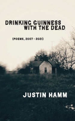 Drinking Guinness with the Dead by Hamm, Justin