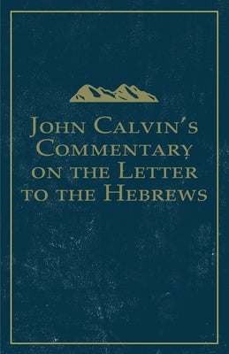 John Calvin's Commentary on the Letter to the Hebrews by Calvin, John
