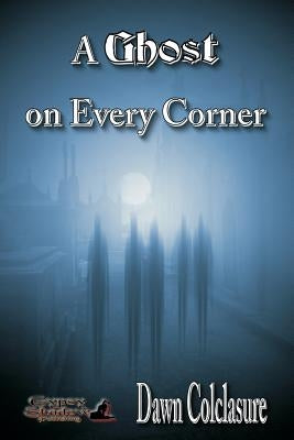 A Ghost on Every Corner by Colclasure, Dawn