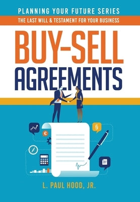 Buy-Sell Agreements: The Last Will & Testament for Your Business by Hood, L. Paul, Jr.