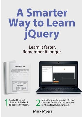 A Smarter Way to Learn jQuery: Learn it faster. Remember it longer. by Myers, Mark